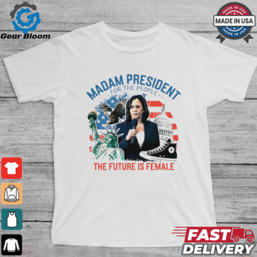 Madam president for the people the future is female Harris shirt