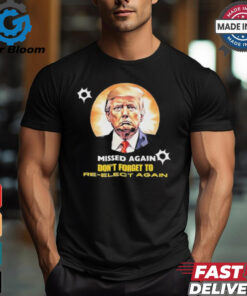 Missed again don’t forget to reelect Trump again T shirt