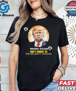 Missed again don’t forget to reelect Trump again T shirt