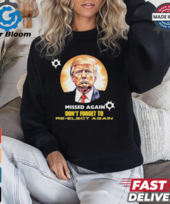 Missed again don’t forget to reelect Trump again T shirt