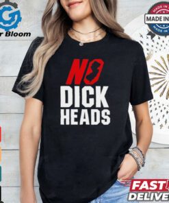 No Dick Heads T Shirts