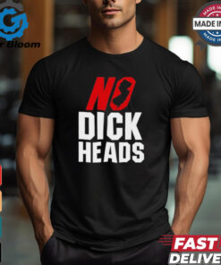 No Dick Heads T Shirts