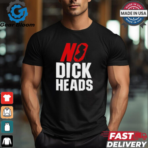 No Dick Heads T Shirts