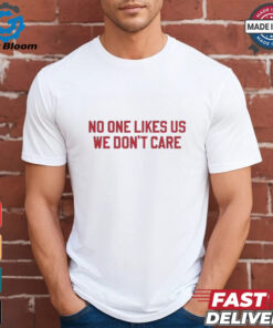 No one likes us we don’t care Philadelphia Phillies shirt