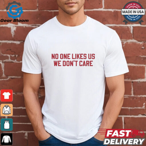 No one likes us we don’t care Philadelphia Phillies shirt