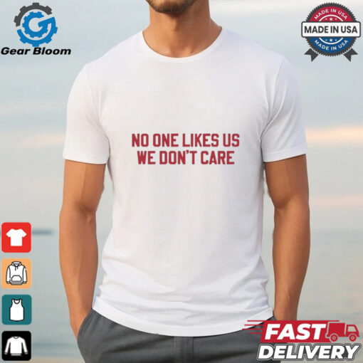 No one likes us we don’t care Philadelphia Phillies shirt