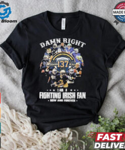 Notre Dame Fighting Irish Damn Right I Am A Fan Now And Forever T Shirt