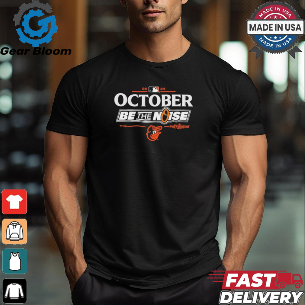 Official Baltimore Orioles October 2024 Be The Noise Shirt Official Baltimore Orioles October 2024 Be The Noise Shirt