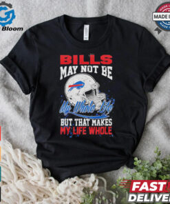 Official Buffalo Bills May Not Be My Whole Life But That Makes My Life Whole Shirt