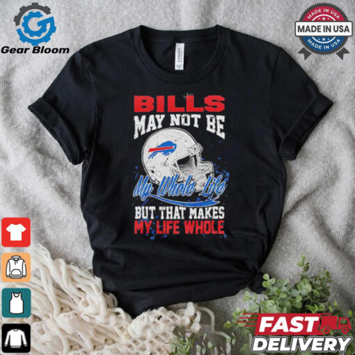 Official Buffalo Bills May Not Be My Whole Life But That Makes My Life Whole Shirt