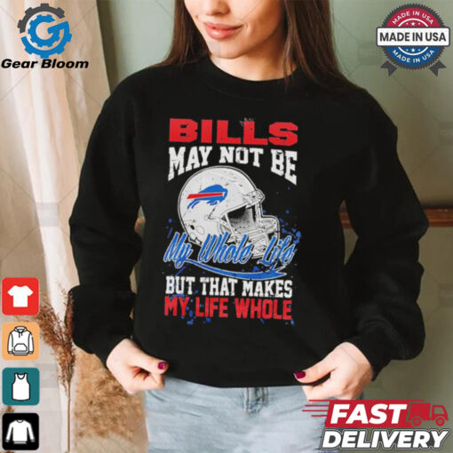 Official Buffalo Bills May Not Be My Whole Life But That Makes My Life Whole Shirt