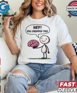 Official Hey You Dropped This Brain T Shirt