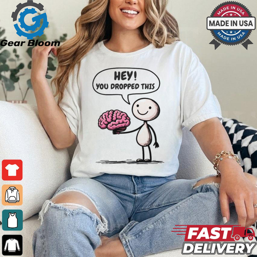 Official Hey You Dropped This Brain T Shirt Official Hey You Dropped This Brain T Shirt