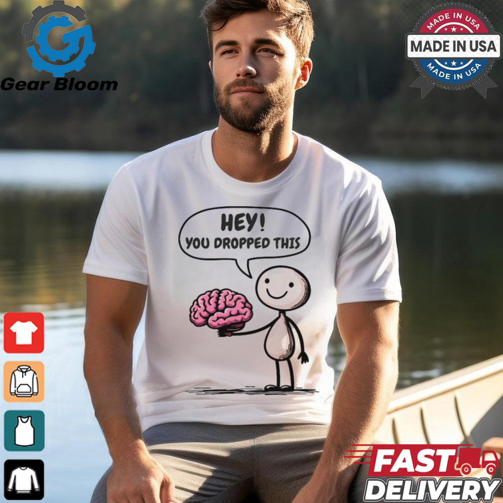Official Hey You Dropped This Brain T Shirt Official Hey You Dropped This Brain T Shirt