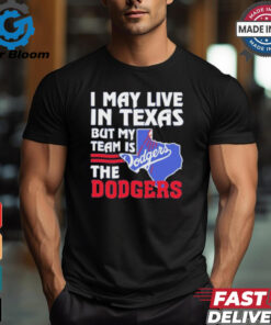 Official I May Live In Texas But My Team Is The Los Angeles Dodgers shirt