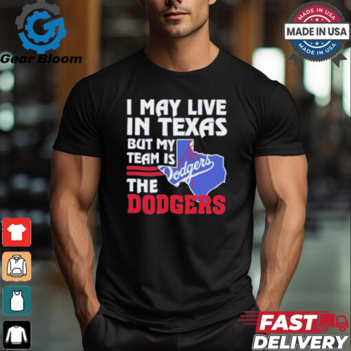 Official I May Live In Texas But My Team Is The Los Angeles Dodgers shirt