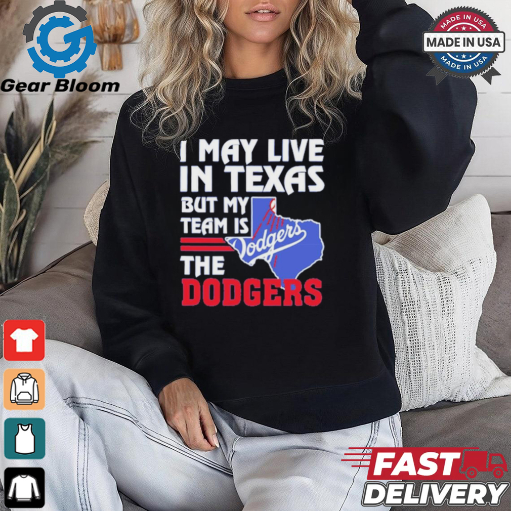 Official I May Live In Texas But My Team Is The Los Angeles Dodgers shirt Official I May Live In Texas But My Team Is The Los Angeles Dodgers shirt