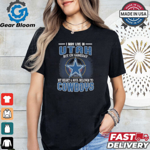 Official I May Live In Utah But On Gameday My Heart And Soul Belongs To Dallas Cowboys Shirt