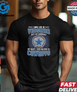 Official I May Live In Virginia But On Gameday My Heart And Soul Belongs To Dallas Cowboys Shirt