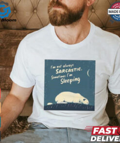 Official I’m Not Always Sarcastic Sometimes I’m Sleeping Polar Bear T shirt