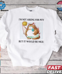 Official I’m Not Asking For Pity But It Would Be Nice t shirt