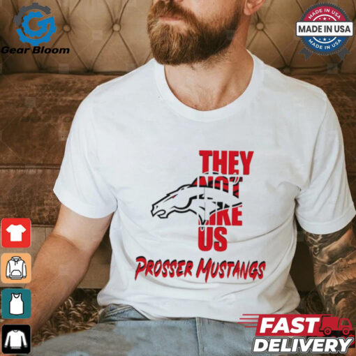 Prosser Mustangs they not like us shirt