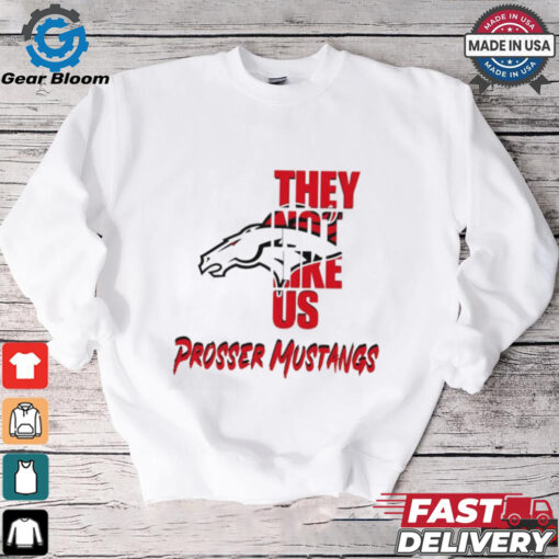 Prosser Mustangs they not like us shirt