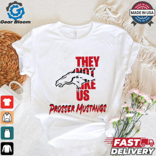 Prosser Mustangs they not like us shirt