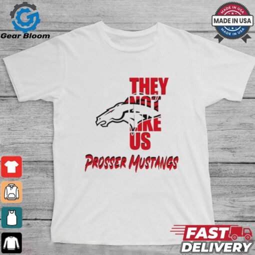 Prosser Mustangs they not like us shirt