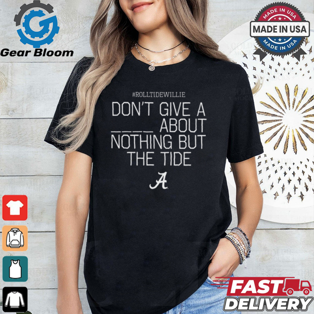 Rolltidewillie Rtw Don't Give A About Nothing But The Tide Bama A Tee shirt Rolltidewillie Rtw Don't Give A About Nothing But The Tide Bama A Tee shirt