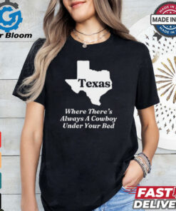 Texas Where There’s Always A Cowboy Under Your Bed t shirt