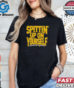 Top Spittin’ Up On Yourself T Shirt