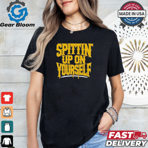 Top Spittin’ Up On Yourself T Shirt