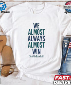 We almost always almost win Seattle Mariners Baseball shirt