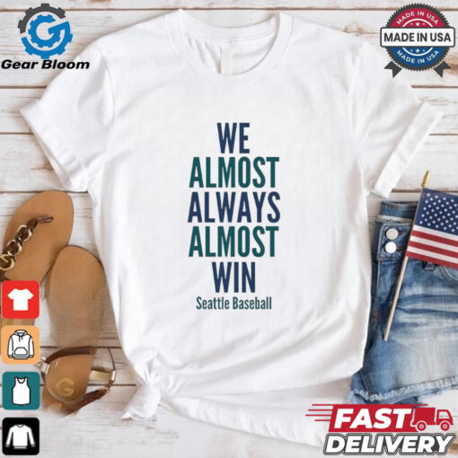 We almost always almost win Seattle Mariners Baseball shirt