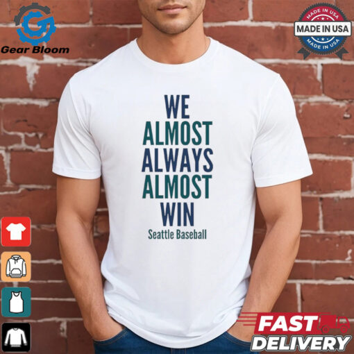 We almost always almost win Seattle Mariners Baseball shirt