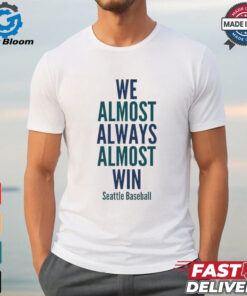 We almost always almost win Seattle Mariners Baseball shirt