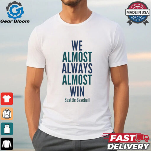 We almost always almost win Seattle Mariners Baseball shirt