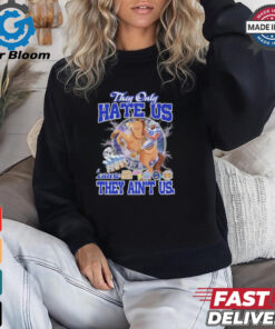 They Only Hate Us Because They Ain’t Us Dallas Cowboys T Shirt