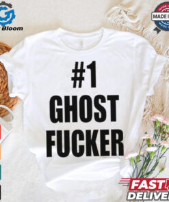 #1 Ghost Fucker T shirts