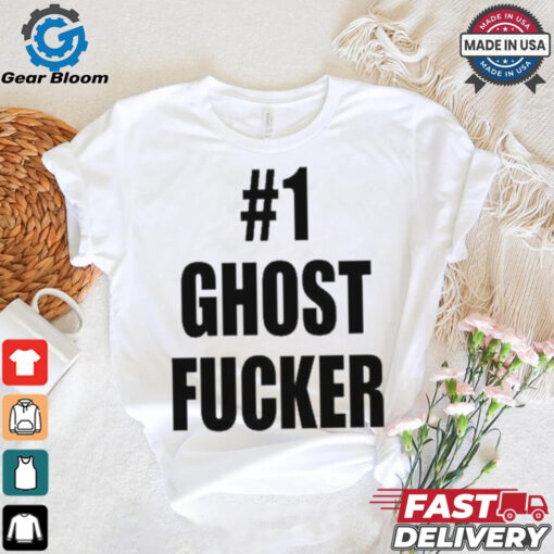 #1 Ghost Fucker T shirts