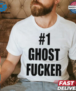 #1 Ghost Fucker T shirts