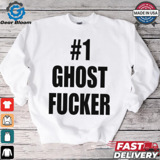 #1 Ghost Fucker T shirts