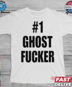 #1 Ghost Fucker T shirts