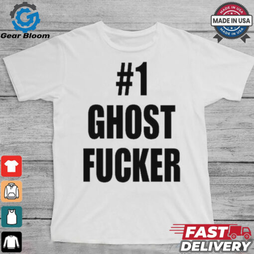 #1 Ghost Fucker T shirts