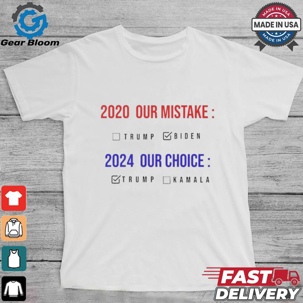 2020 Our Mistake 2024 Our Choice Vote Donald Trump shirt 2020 Our Mistake 2024 Our Choice Vote Donald Trump shirt