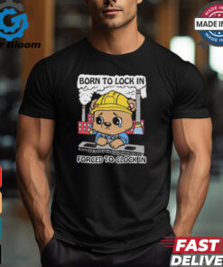 Born To Lock In Forced To Clock In.shirt