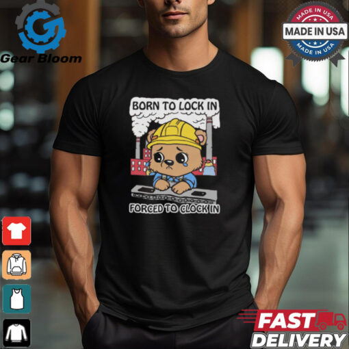 Born To Lock In Forced To Clock In.shirt