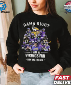 Damn Right I Am A Minnesota Vikings Fan Now And Forever Shirt