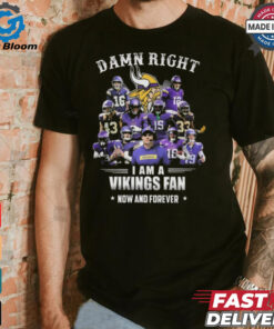 Damn Right I Am A Minnesota Vikings Fan Now And Forever Shirt